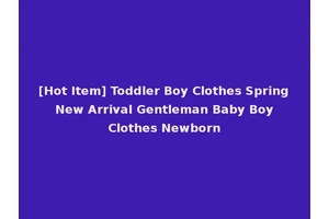 [Hot Item] Toddler Boy Clothes Spring New Arrival Gentleman Baby Boy Clothes Newborn