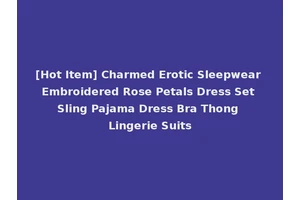 [Hot Item] Charmed Erotic Sleepwear Embroidered Rose Petals Dress Set Sling Pajama Dress Bra Thong Lingerie Suits