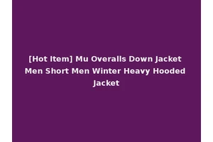 [Hot Item] Mu Overalls Down Jacket Men Short Men Winter Heavy Hooded Jacket