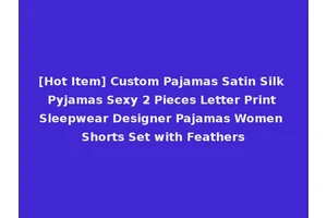 [Hot Item] Custom Pajamas Satin Silk Pyjamas Sexy 2 Pieces Letter Print Sleepwear Designer Pajamas Women Shorts Set with Feathers