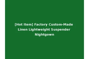 [Hot Item] Factory Custom-Made Linen Lightweight Suspender Nightgown