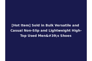 [Hot Item] Sold in Bulk Versatile and Casual Non-Slip and Lightweight High-Top Used Men's Shoes