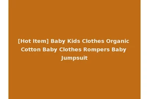 [Hot Item] Baby Kids Clothes Organic Cotton Baby Clothes Rompers Baby Jumpsuit