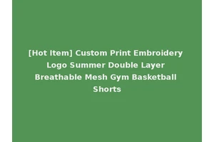 [Hot Item] Custom Print Embroidery Logo Summer Double Layer Breathable Mesh Gym Basketball Shorts