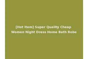 [Hot Item] Super Quality Cheap Women Night Dress Home Bath Robe