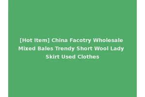 [Hot Item] China Facotry Wholesale Mixed Bales Trendy Short Wool Lady Skirt Used Clothes