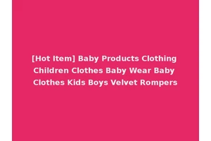 [Hot Item] Baby Products Clothing Children Clothes Baby Wear Baby Clothes Kids Boys Velvet Rompers