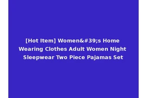 [Hot Item] Women's Home Wearing Clothes Adult Women Night Sleepwear Two Piece Pajamas Set