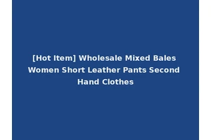 [Hot Item] Wholesale Mixed Bales Women Short Leather Pants Second Hand Clothes