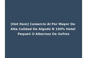 [Hot Item] Comercio Al Por Mayor De Alta Calidad De Algodó N 100% Hotel Pequeñ O Albornoz De Gofres
