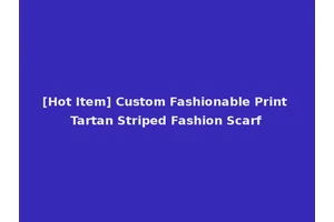 [Hot Item] Custom Fashionable Print Tartan Striped Fashion Scarf