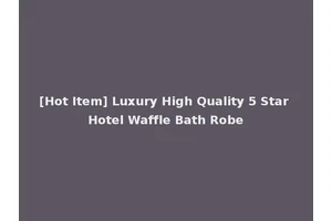 [Hot Item] Luxury High Quality 5 Star Hotel Waffle Bath Robe