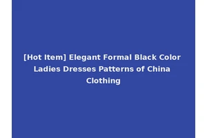 [Hot Item] Elegant Formal Black Color Ladies Dresses Patterns of China Clothing