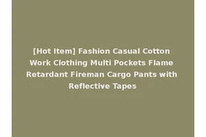 [Hot Item] Fashion Casual Cotton Work Clothing Multi Pockets Flame Retardant Fireman Cargo Pants with Reflective Tapes