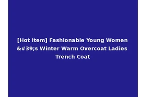 [Hot Item] Fashionable Young Women's Winter Warm Overcoat Ladies Trench Coat