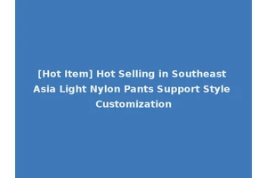 [Hot Item] Hot Selling in Southeast Asia Light Nylon Pants Support Style Customization