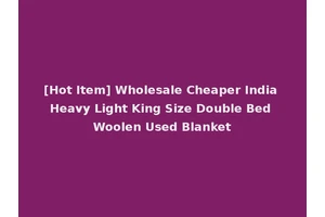 [Hot Item] Wholesale Cheaper India Heavy Light King Size Double Bed Woolen Used Blanket