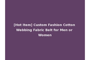 [Hot Item] Custom Fashion Cotton Webbing Fabric Belt for Men or Women