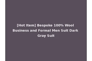 [Hot Item] Bespoke 100% Wool Business and Formal Men Suit Dark Gray Suit