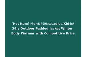[Hot Item] Men's/Ladies/Kid's Outdoor Padded Jacket Winter Body Warmar with Competitive Price
