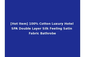 [Hot Item] 100% Cotton Luxury Hotel SPA Double Layer Silk Feeling Satin Fabric Bathrobe