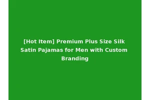 [Hot Item] Premium Plus Size Silk Satin Pajamas for Men with Custom Branding