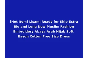[Hot Item] Lisami Ready for Ship Extra Big and Long New Muslim Fashion Embroidery Abaya Arab Hijab Soft Rayon Cotton Free Size Dress