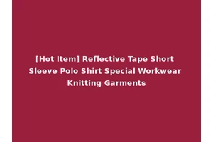 [Hot Item] Reflective Tape Short Sleeve Polo Shirt Special Workwear Knitting Garments