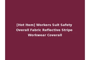 [Hot Item] Workers Suit Safety Overall Fabric Reflective Stripe Workwear Coverall