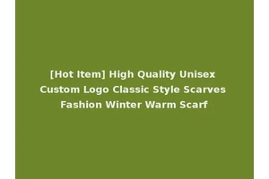 [Hot Item] High Quality Unisex Custom Logo Classic Style Scarves Fashion Winter Warm Scarf