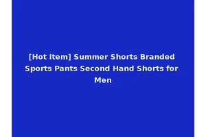[Hot Item] Summer Shorts Branded Sports Pants Second Hand Shorts for Men