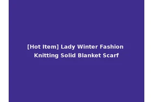 [Hot Item] Lady Winter Fashion Knitting Solid Blanket Scarf