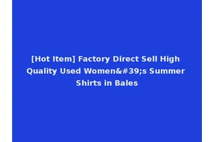 [Hot Item] Factory Direct Sell High Quality Used Women's Summer Shirts in Bales