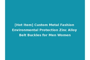 [Hot Item] Custom Metal Fashion Environmental Protection Zinc Alloy Belt Buckles for Men Women