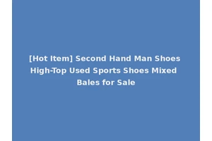 [Hot Item] Second Hand Man Shoes High-Top Used Sports Shoes Mixed Bales for Sale