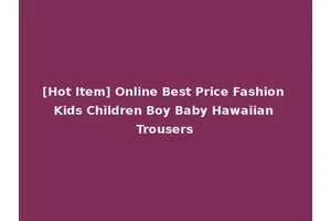 [Hot Item] Online Best Price Fashion Kids Children Boy Baby Hawaiian Trousers
