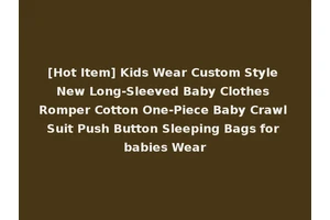 [Hot Item] Kids Wear Custom Style New Long-Sleeved Baby Clothes Romper Cotton One-Piece Baby Crawl Suit Push Button Sleeping Bags for babies Wear