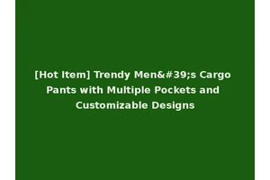 [Hot Item] Trendy Men's Cargo Pants with Multiple Pockets and Customizable Designs