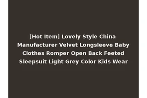 [Hot Item] Lovely Style China Manufacturer Velvet Longsleeve Baby Clothes Romper Open Back Feeted Sleepsuit Light Grey Color Kids Wear