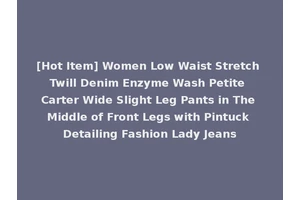 [Hot Item] Women Low Waist Stretch Twill Denim Enzyme Wash Petite Carter Wide Slight Leg Pants in The Middle of Front Legs with Pintuck Detailing Fashion Lady Jeans