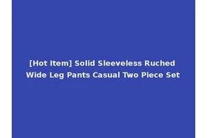 [Hot Item] Solid Sleeveless Ruched Wide Leg Pants Casual Two Piece Set