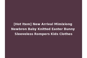 [Hot Item] New Arrival Mimixiong Newbron Baby Knitted Easter Bunny Sleeveless Rompers Kids Clothes