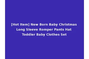 [Hot Item] New Born Baby Christmas Long Sleeve Romper Pants Hat Toddler Baby Clothes Set