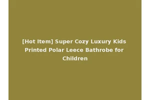[Hot Item] Super Cozy Luxury Kids Printed Polar Leece Bathrobe for Children