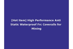 [Hot Item] High Performance Anti Static Waterproof Frc Coveralls for Mining