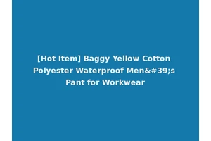 [Hot Item] Baggy Yellow Cotton Polyester Waterproof Men's Pant for Workwear