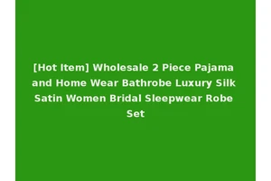 [Hot Item] Wholesale 2 Piece Pajama and Home Wear Bathrobe Luxury Silk Satin Women Bridal Sleepwear Robe Set