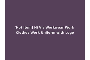 [Hot Item] Hi Vis Workwear Work Clothes Work Uniform with Logo