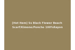 [Hot Item] Ss Black Flower Beach Scarf/Kimono/Poncho 100%Rayon