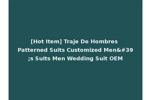 [Hot Item] Traje De Hombres Patterned Suits Customized Men's Suits Men Wedding Suit OEM